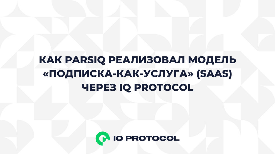 Как Parsiq реализовал модель «Подписка-как-услуга» через IQ Protocol